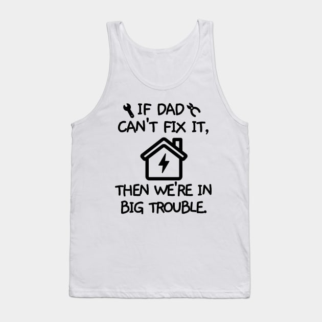 If dad can't fix it, then we're in big trouble. Tank Top by mksjr